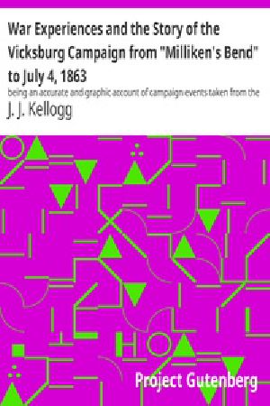 [Gutenberg 40233] • War Experiences and the Story of the Vicksburg Campaign from "Milliken's Bend" to July 4, 1863 / being an accurate and graphic account of campaign events taken from the diary of Capt. J.J. Kellogg, of Co. B 113th Illinois volunteer infantry